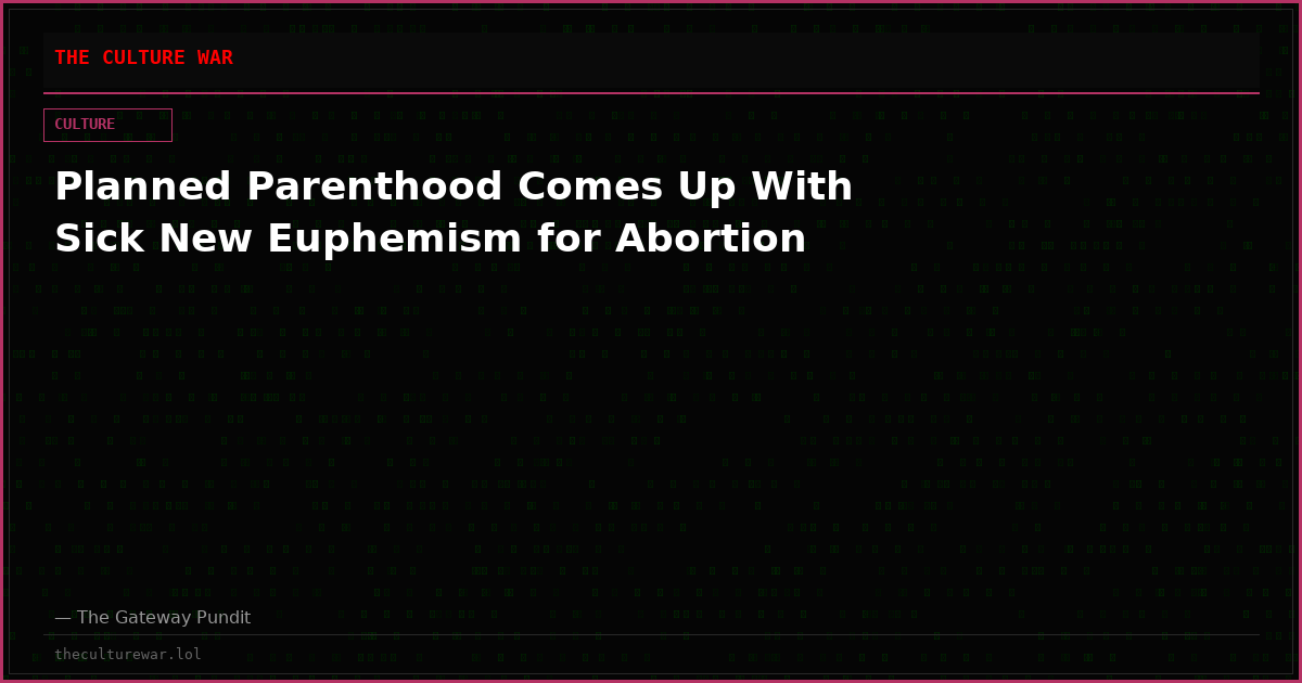 Planned Parenthood Comes Up With Sick New Euphemism for Abortion