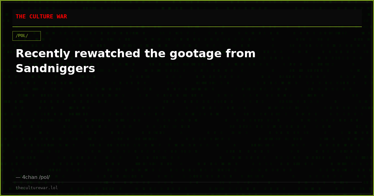 Recently rewatched the gootage from Sandniggers