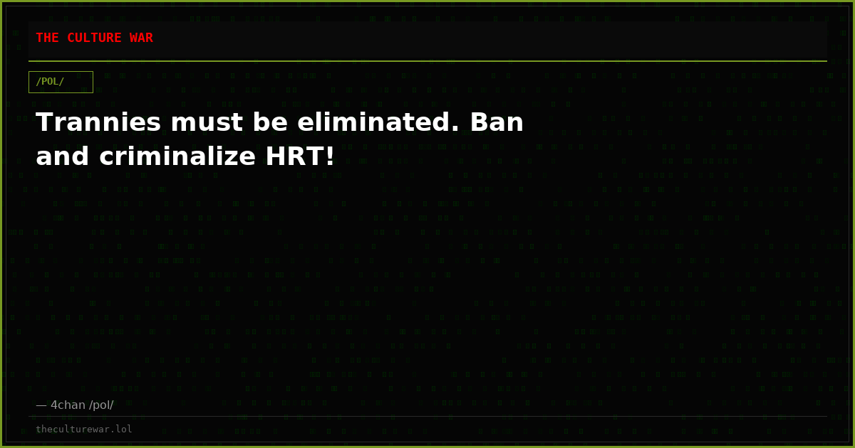 Trannies must be eliminated. Ban and criminalize HRT!