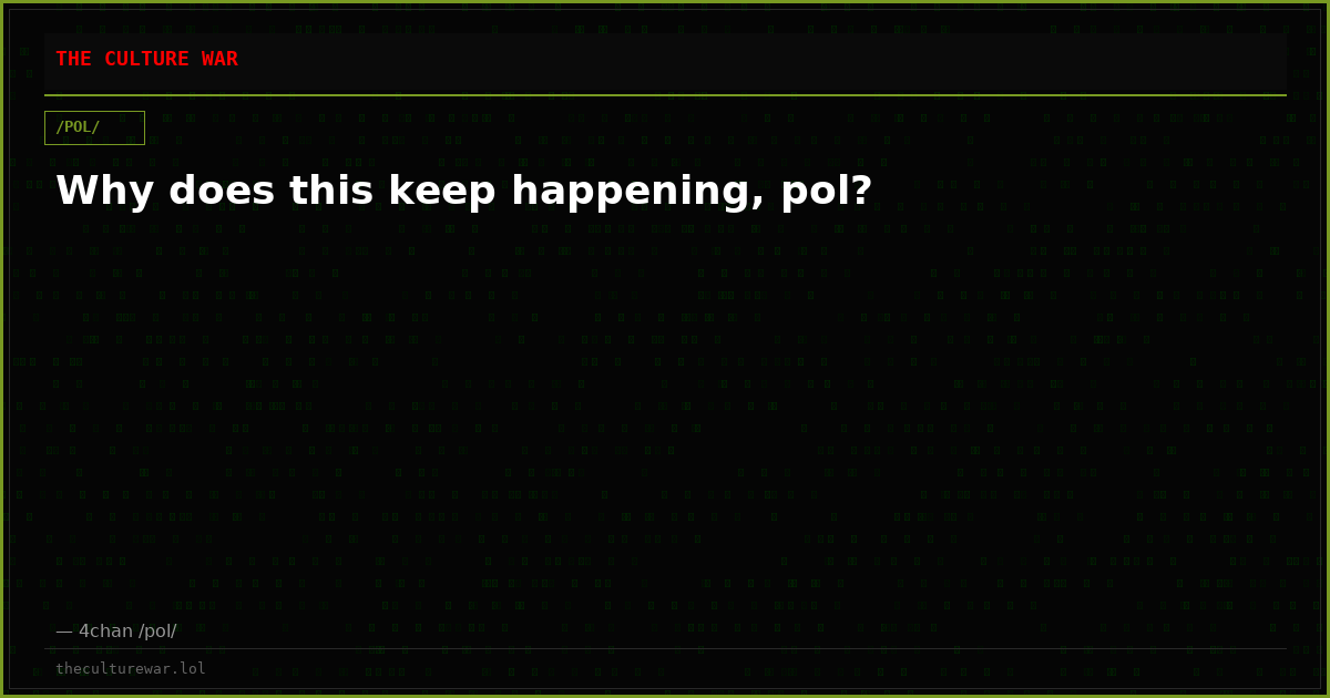Why does this keep happening, pol?