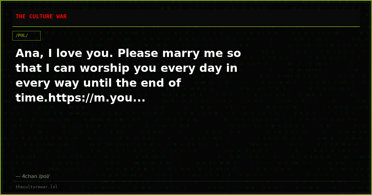 Ana, I love you. Please marry me so that I can worship you every day in every way until the end of time.https://m.you...