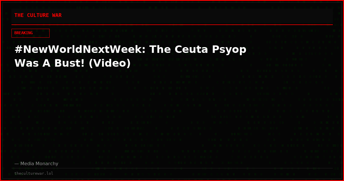 #NewWorldNextWeek: The Ceuta Psyop Was A Bust! (Video)