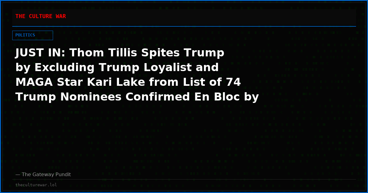 JUST IN: Thom Tillis Spites Trump by Excluding Trump Loyalist and MAGA Star Kari Lake from List of 74 Trump Nominees Confirmed En Bloc by Senate Today