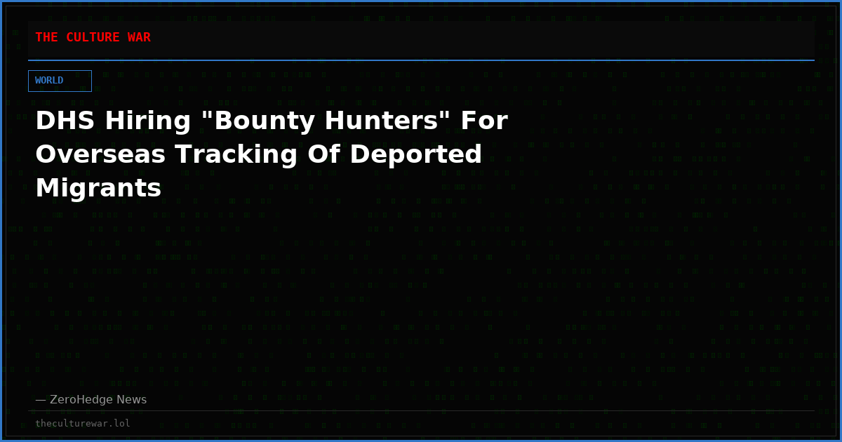 DHS Hiring "Bounty Hunters" For Overseas Tracking Of Deported Migrants
