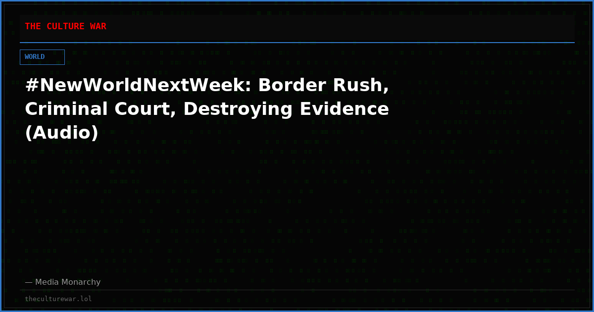 #NewWorldNextWeek: Border Rush, Criminal Court, Destroying Evidence (Audio)