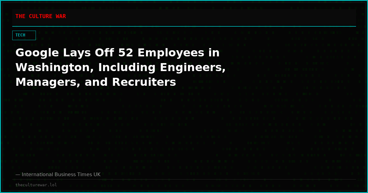 Google Lays Off 52 Employees in Washington, Including Engineers, Managers, and Recruiters