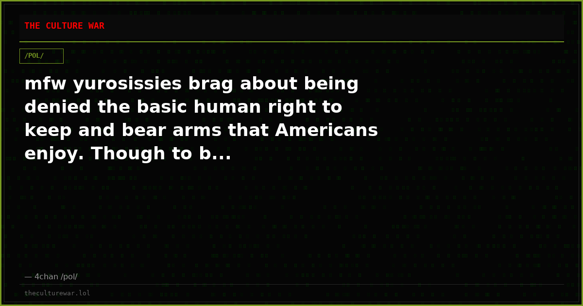 mfw yurosissies brag about being denied the basic human right to keep and bear arms that Americans enjoy. Though to b...
