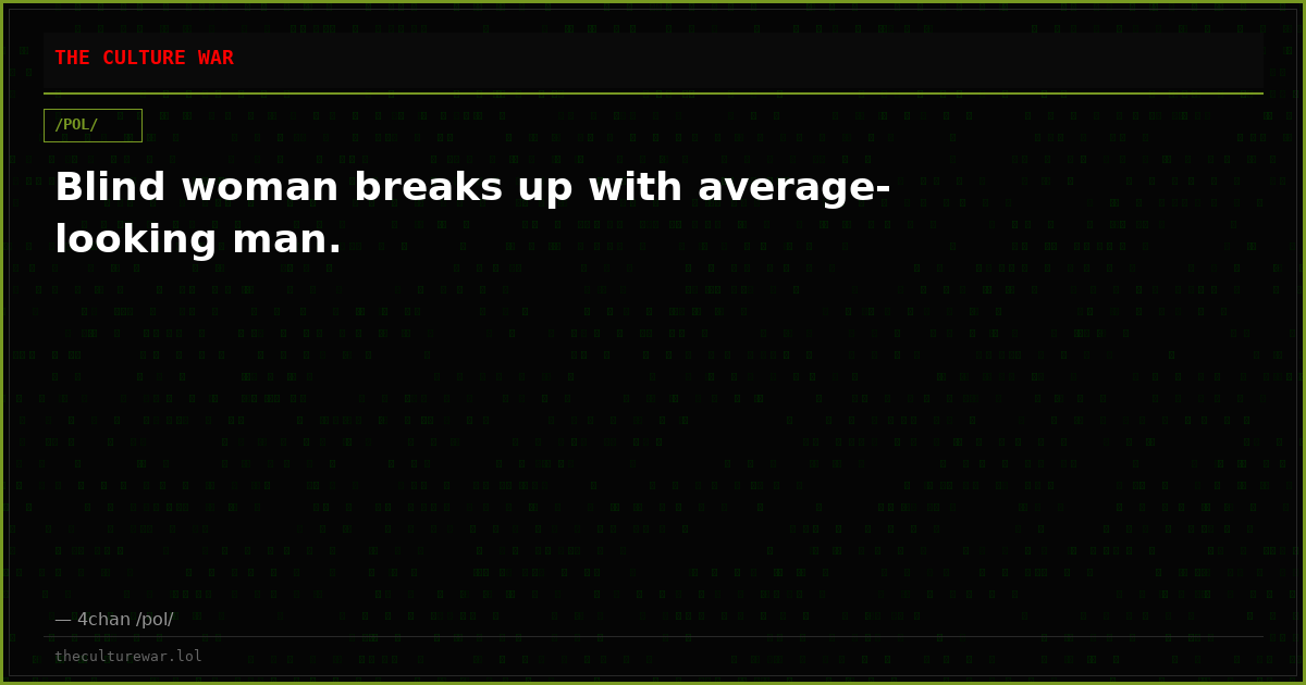 Blind woman breaks up with average-looking man.