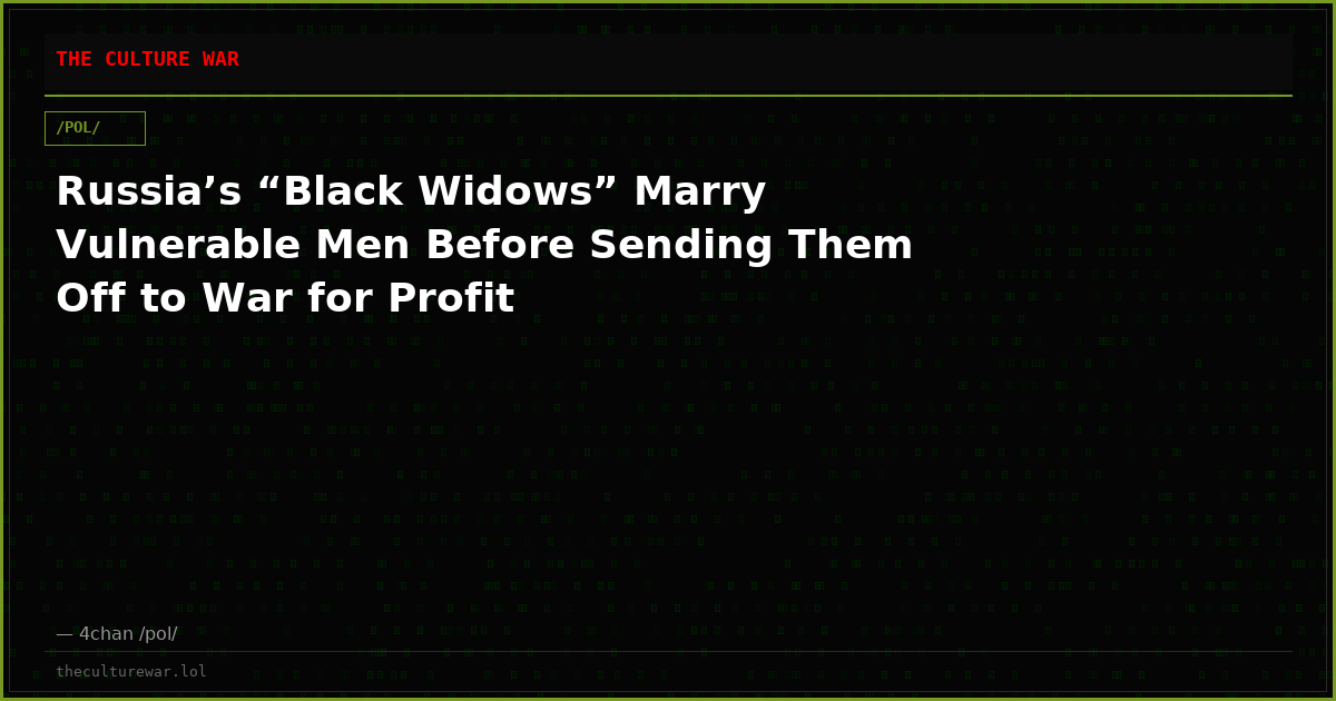 Russia’s “Black Widows” Marry Vulnerable Men Before Sending Them Off to War for Profit