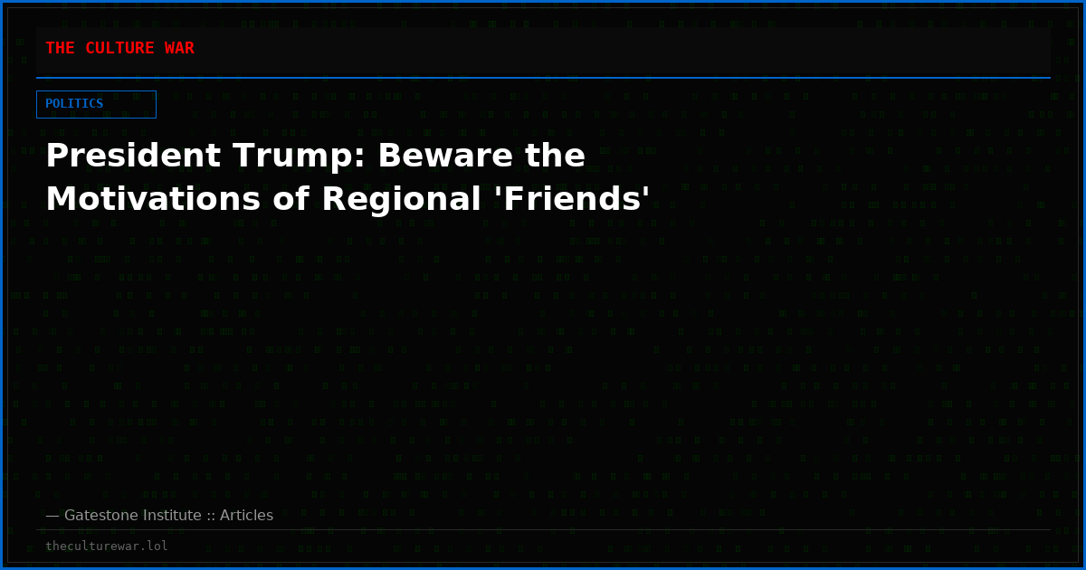 President Trump: Beware the Motivations of Regional 'Friends'