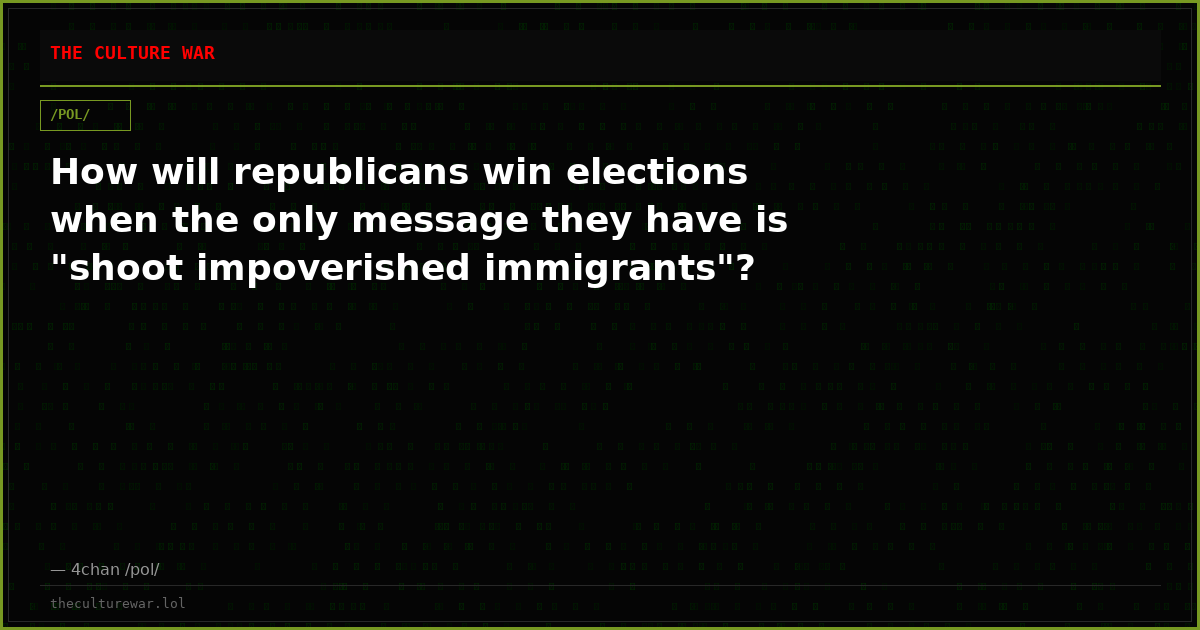 How will republicans win elections when the only message they have is "shoot impoverished immigrants"?