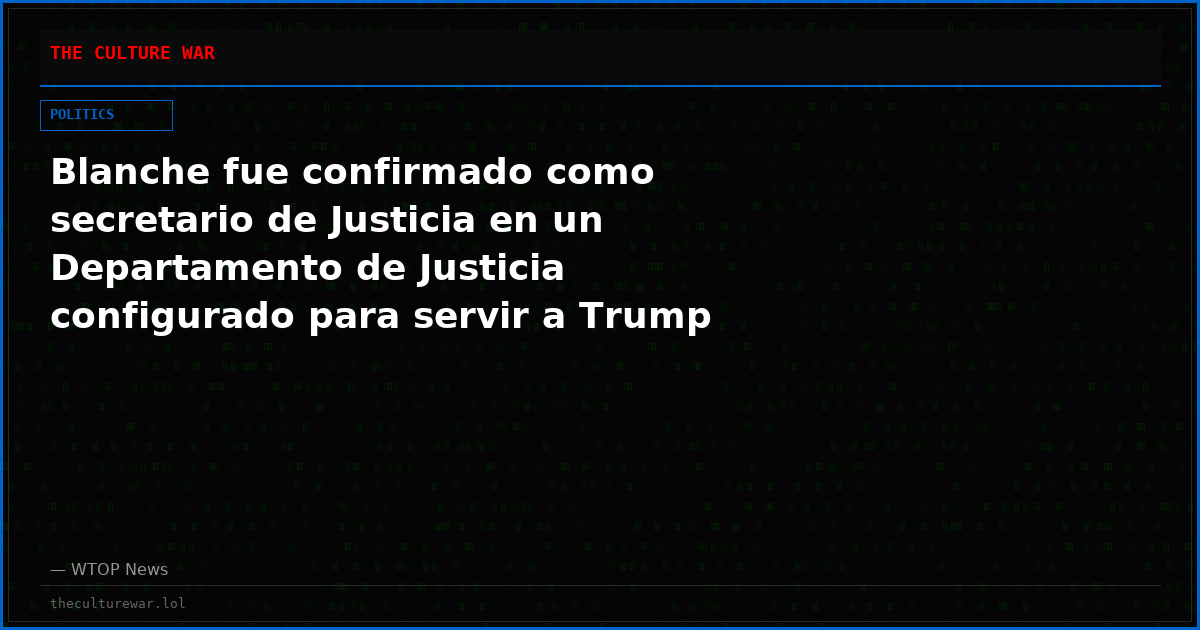 Blanche fue confirmado como secretario de Justicia en un Departamento de Justicia configurado para servir a Trump
