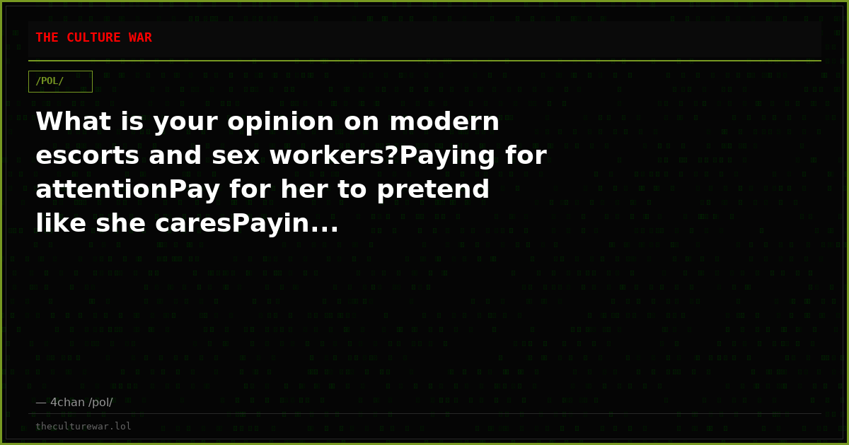 What is your opinion on modern escorts and sex workers?Paying for attentionPay for her to pretend like she caresPayin...