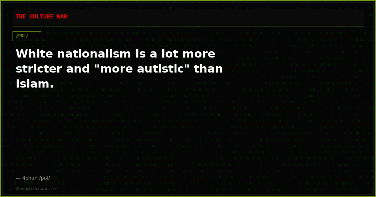 White nationalism is a lot more stricter and "more autistic" than Islam.