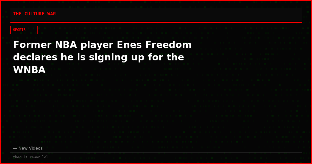 Former NBA player Enes Freedom declares he is signing up for the WNBA