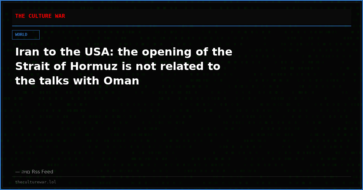 Iran to the USA: the opening of the Strait of Hormuz is not related to the talks with Oman