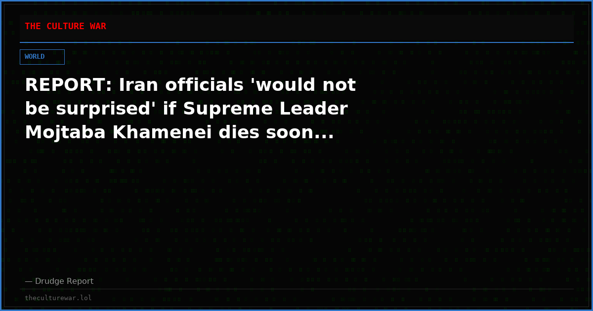 REPORT: Iran officials 'would not be surprised' if Supreme Leader Mojtaba Khamenei dies soon...