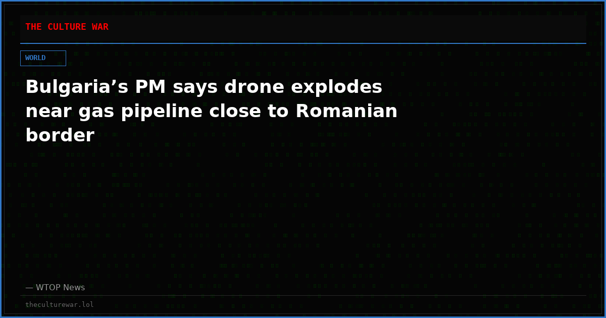 Bulgaria’s PM says drone explodes near gas pipeline close to Romanian border