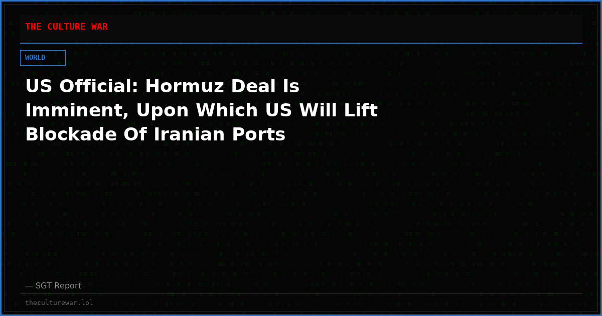 US Official: Hormuz Deal Is Imminent, Upon Which US Will Lift Blockade Of Iranian Ports