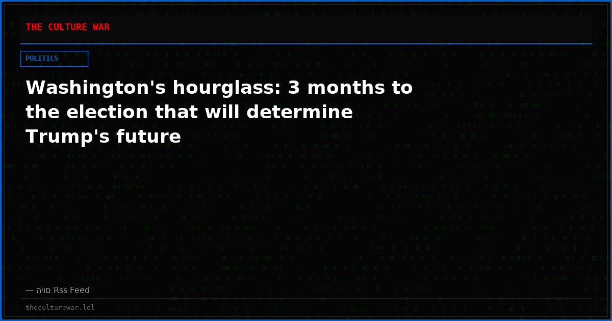 Washington's hourglass: 3 months to the election that will determine Trump's future