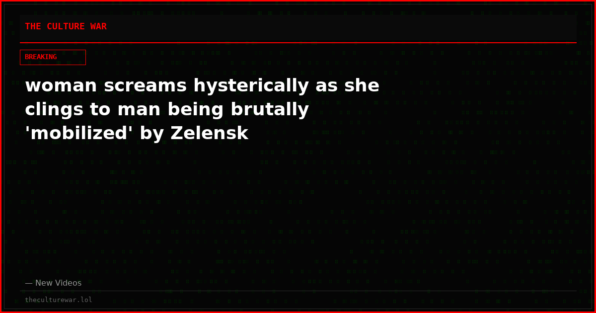 woman screams hysterically as she clings to man being brutally 'mobilized' by Zelensk