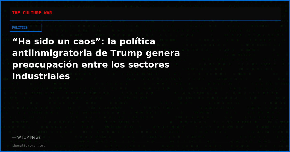 “Ha sido un caos”: la política antiinmigratoria de Trump genera preocupación entre los sectores industriales