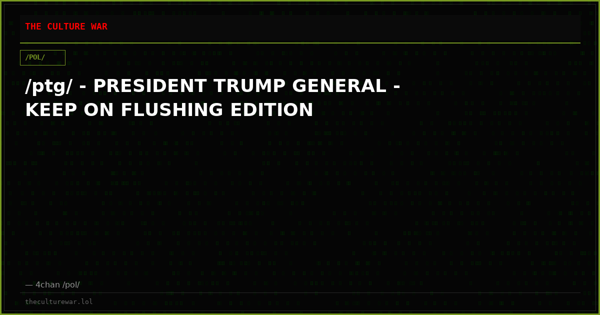 /ptg/ - PRESIDENT TRUMP GENERAL - KEEP ON FLUSHING EDITION