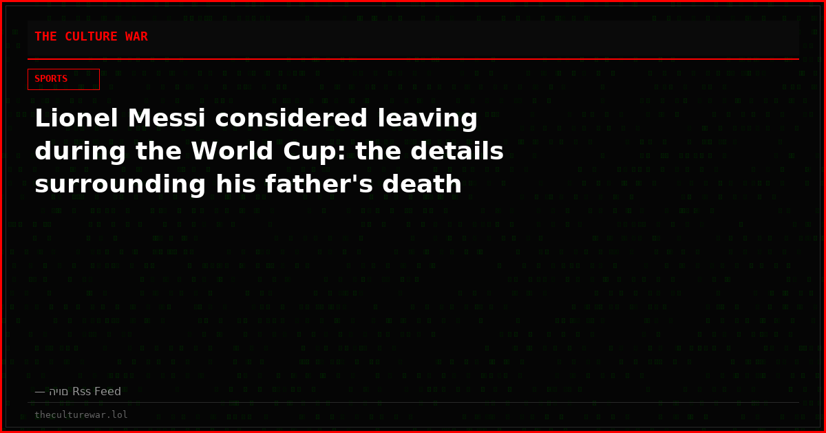 Lionel Messi considered leaving during the World Cup: the details surrounding his father's death