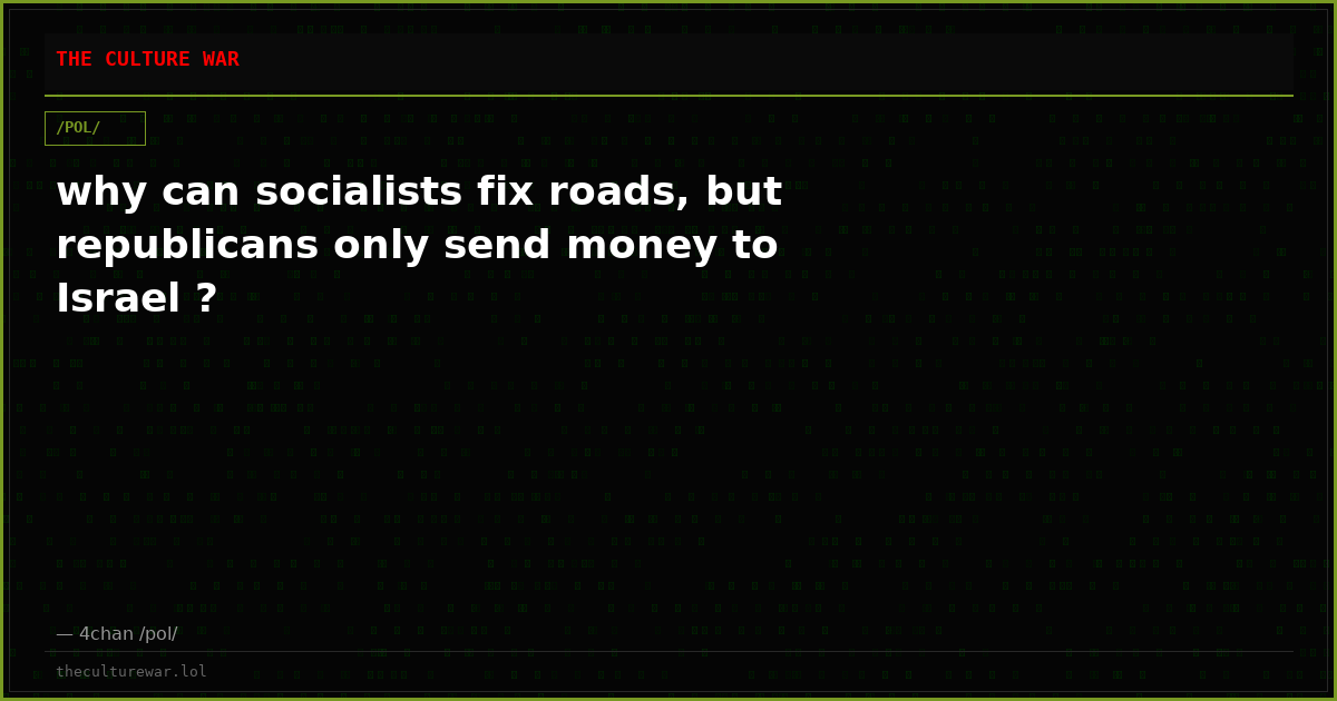 why can socialists fix roads, but republicans only send money to Israel ?