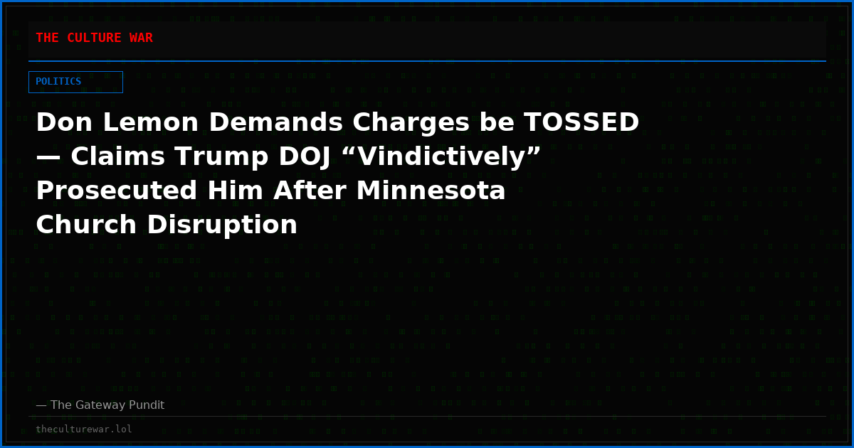Don Lemon Demands Charges be TOSSED — Claims Trump DOJ “Vindictively” Prosecuted Him After Minnesota Church Disruption