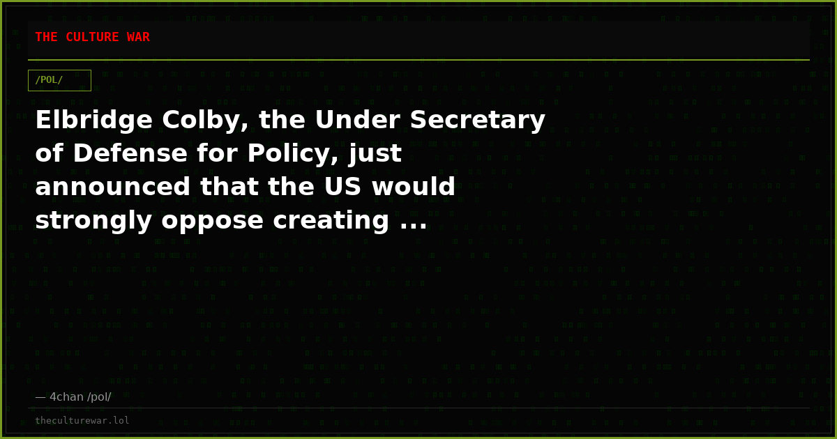 Elbridge Colby, the Under Secretary of Defense for Policy, just announced that the US would strongly oppose creating ...