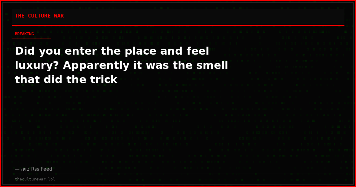 Did you enter the place and feel luxury? Apparently it was the smell that did the trick