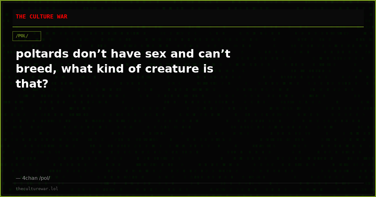 poltards don’t have sex and can’t breed, what kind of creature is that?