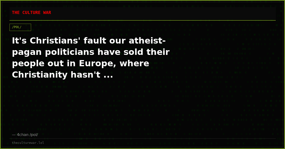 It's Christians' fault our atheist-pagan politicians have sold their people out in Europe, where Christianity hasn't ...