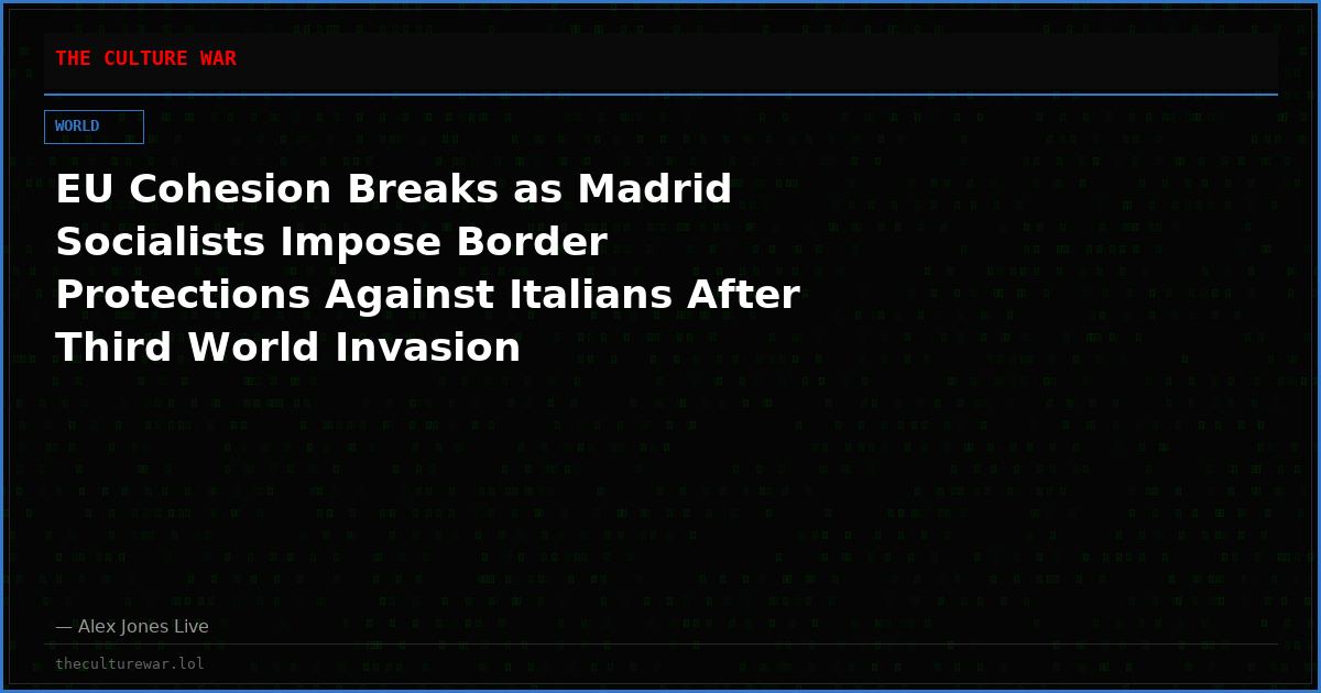 EU Cohesion Breaks as Madrid Socialists Impose Border Protections Against Italians After Third World Invasion