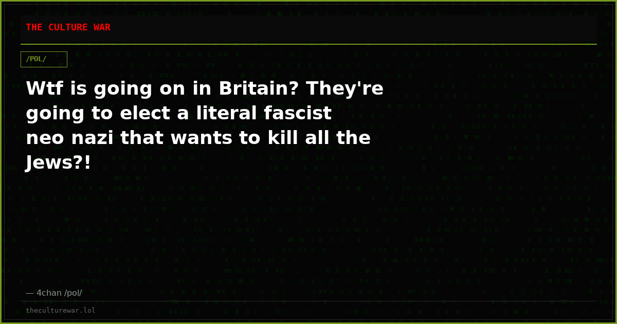 Wtf is going on in Britain? They're going to elect a literal fascist neo nazi that wants to kill all the Jews?!