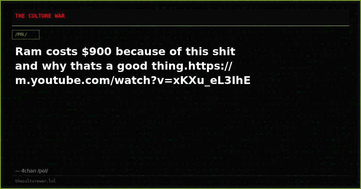 Ram costs $900 because of this shit and why thats a good thing.https://m.youtube.com/watch?v=xKXu_eL3IhE