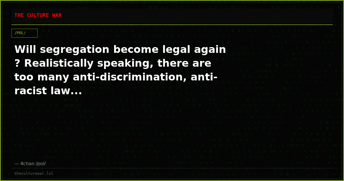 Will segregation become legal again ? Realistically speaking, there are too many anti-discrimination, anti-racist law...