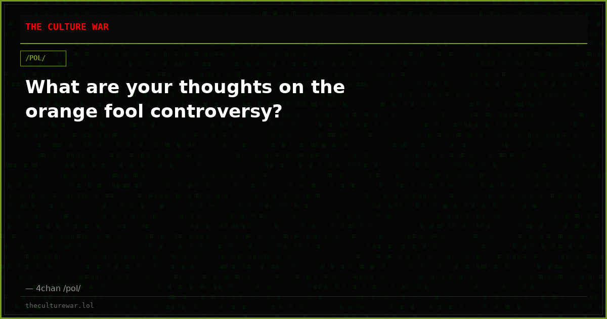 What are your thoughts on the orange fool controversy?