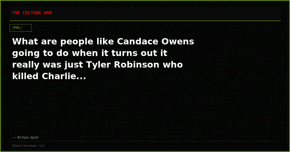 What are people like Candace Owens going to do when it turns out it really was just Tyler Robinson who killed Charlie...