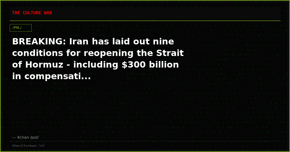 BREAKING: Iran has laid out nine conditions for reopening the Strait of Hormuz - including $300 billion in compensati...