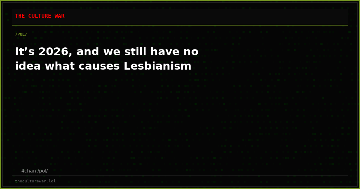 It’s 2026, and we still have no idea what causes Lesbianism