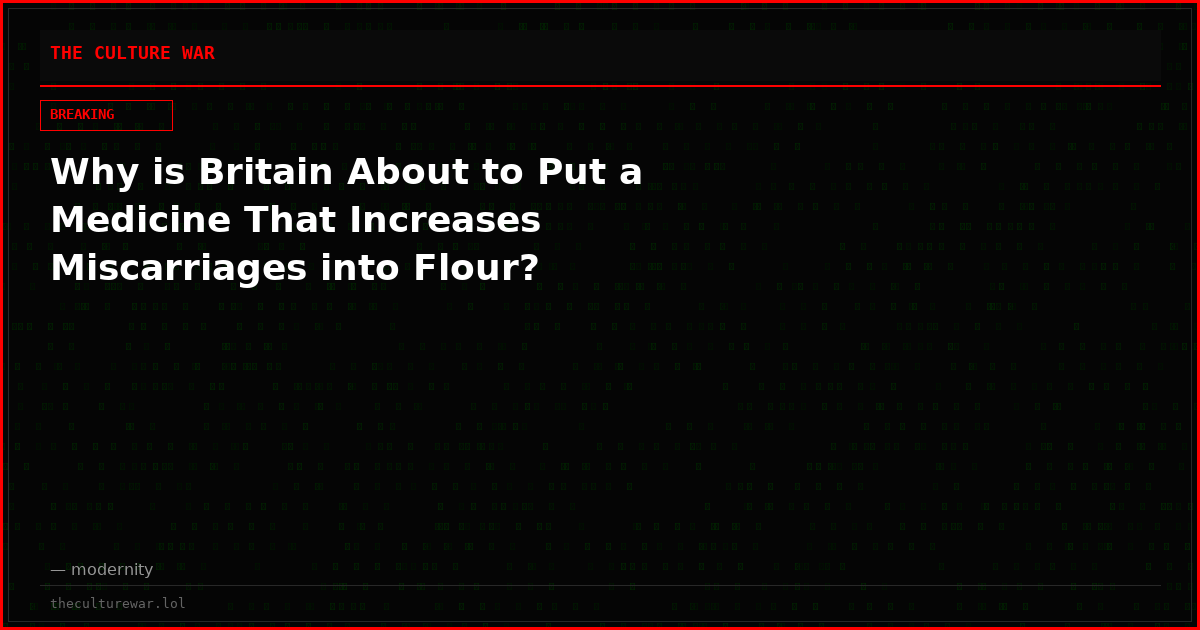 Why is Britain About to Put a Medicine That Increases Miscarriages into Flour?