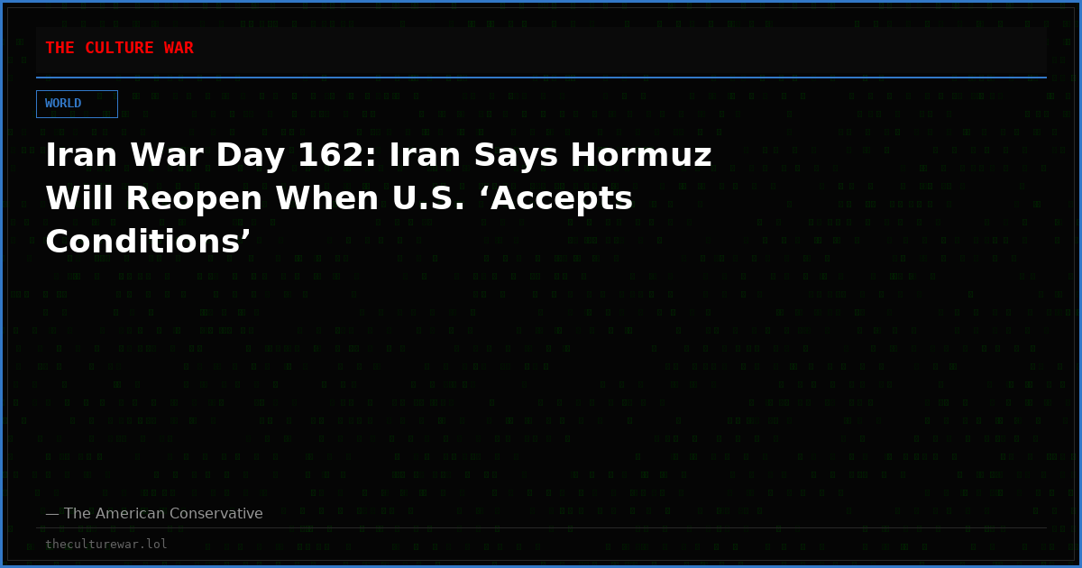 Iran War Day 162: Iran Says Hormuz Will Reopen When U.S. ‘Accepts Conditions’