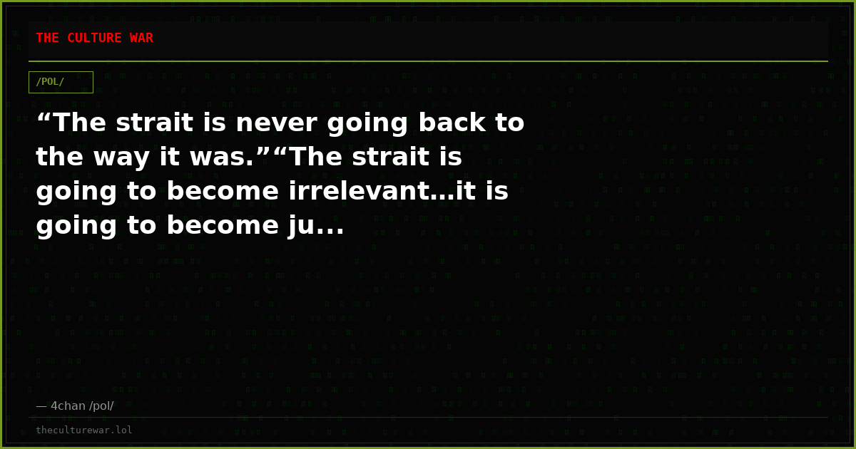 “The strait is never going back to the way it was.”“The strait is going to become irrelevant…it is going to become ju...