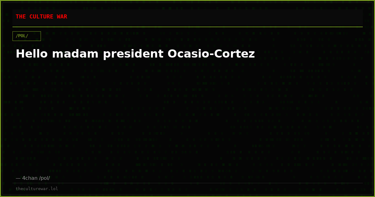 Hello madam president Ocasio-Cortez