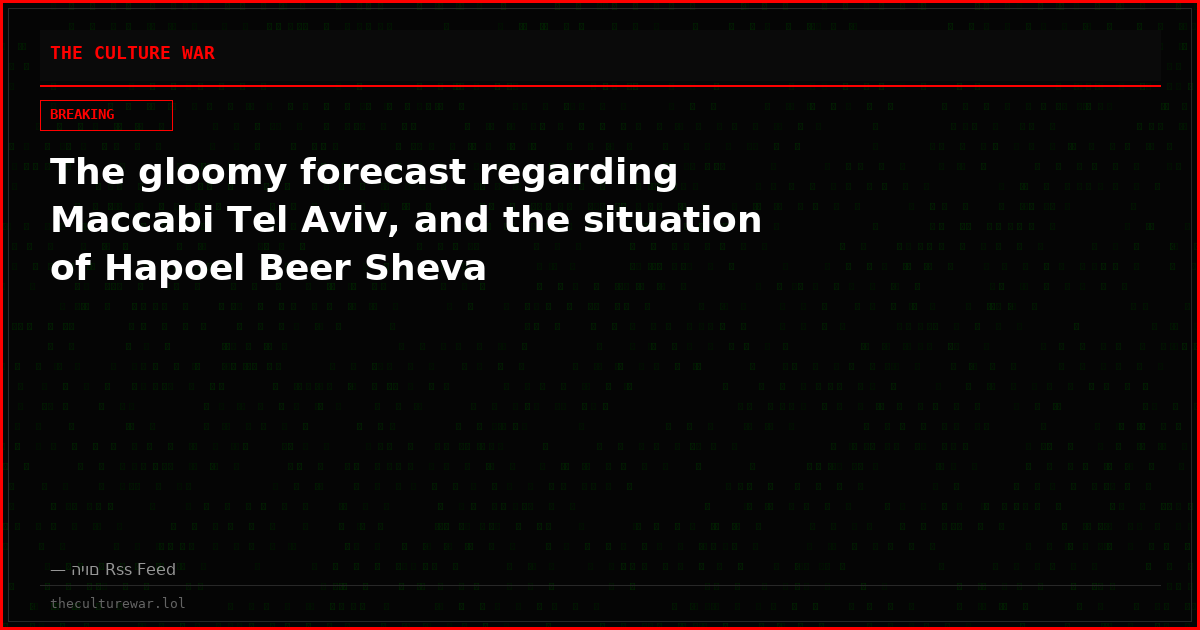 The gloomy forecast regarding Maccabi Tel Aviv, and the situation of Hapoel Beer Sheva