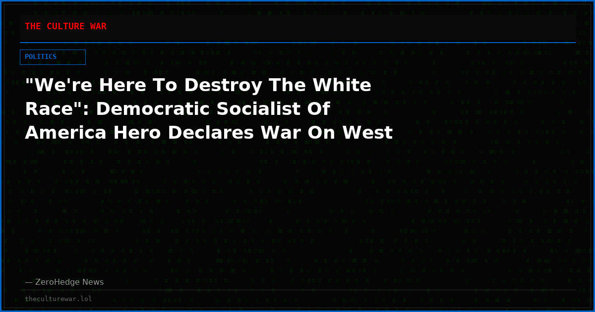 "We're Here To Destroy The White Race": Democratic Socialist Of America Hero Declares War On West