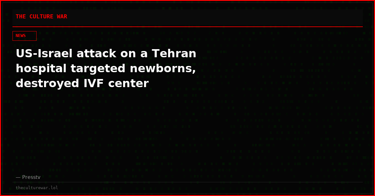 US-Israel attack on a Tehran hospital targeted newborns, destroyed IVF center