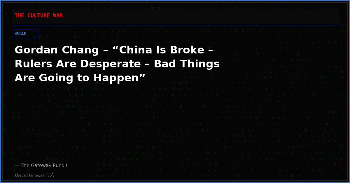 Gordan Chang – “China Is Broke – Rulers Are Desperate – Bad Things Are Going to Happen”